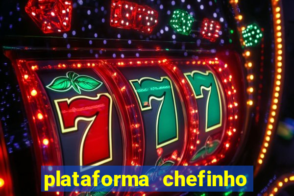 plataforma chefinho 777 bet